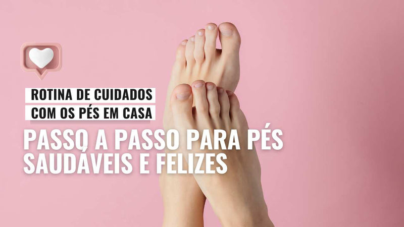 Rotina de Cuidados com os Pés em Casa: Passo a Passo para Pés Saudáveis e Felizes
